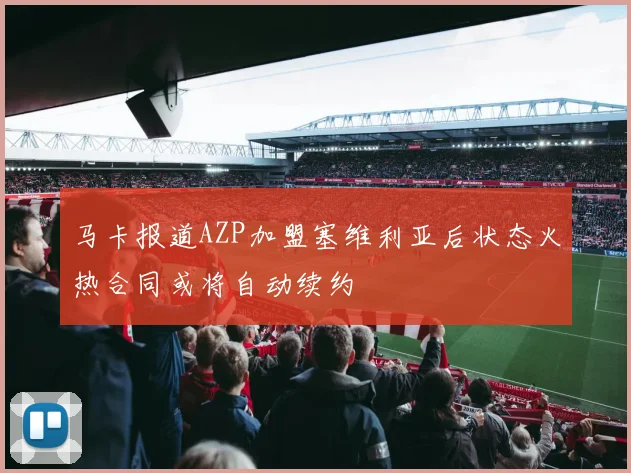 马卡报道AZP加盟塞维利亚后状态火热合同或将自动续约
